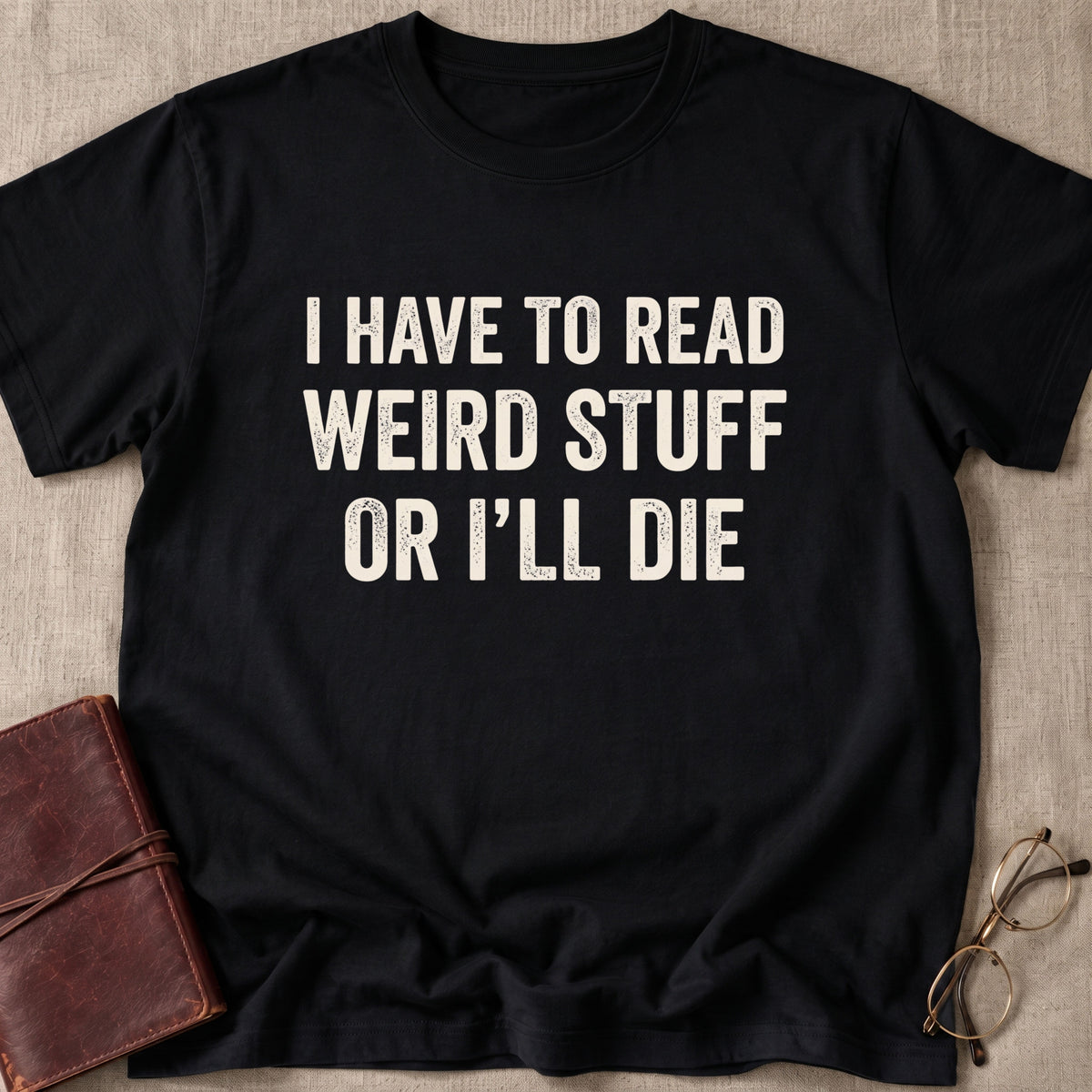 I Have to Read Weird Stuff or I'll Die T-Shirt