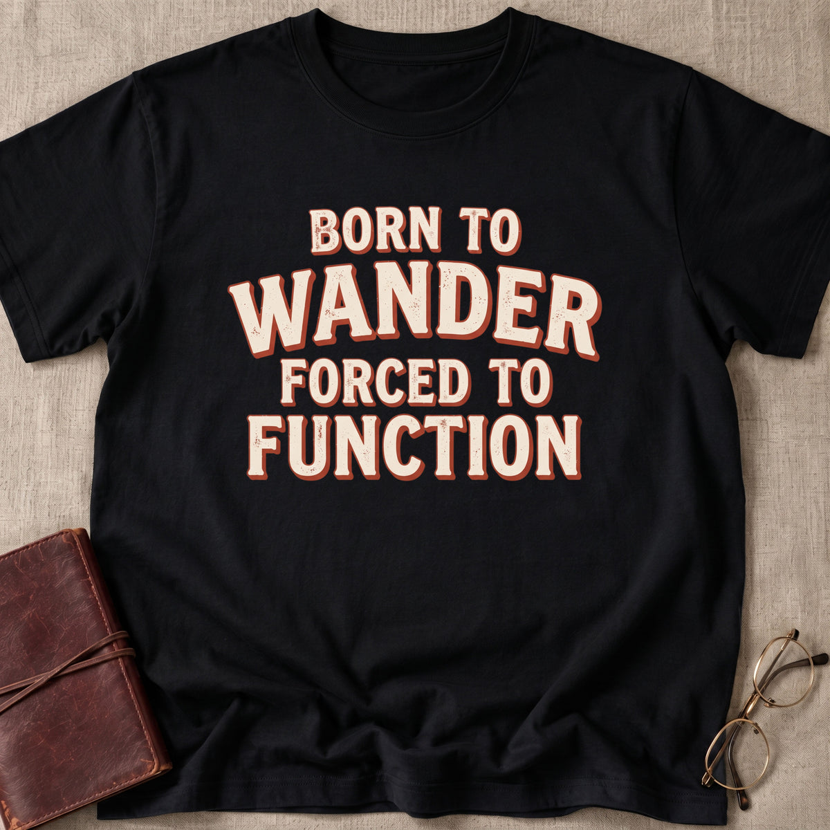 Born To Wander Forced To Function T-Shirt