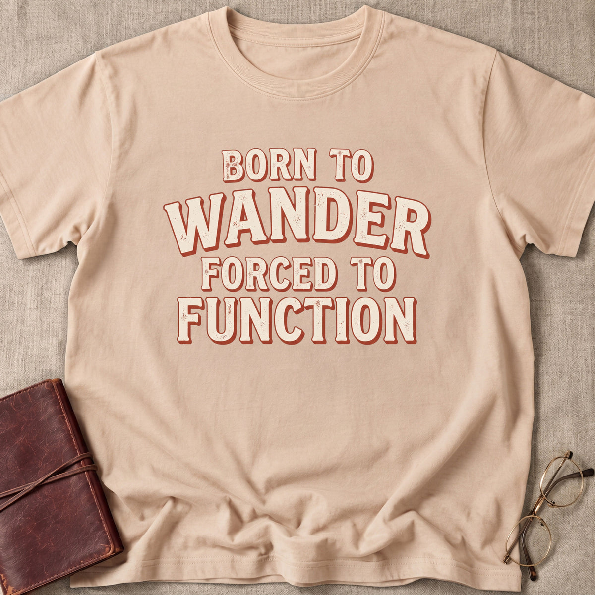 Born To Wander Forced To Function T-Shirt