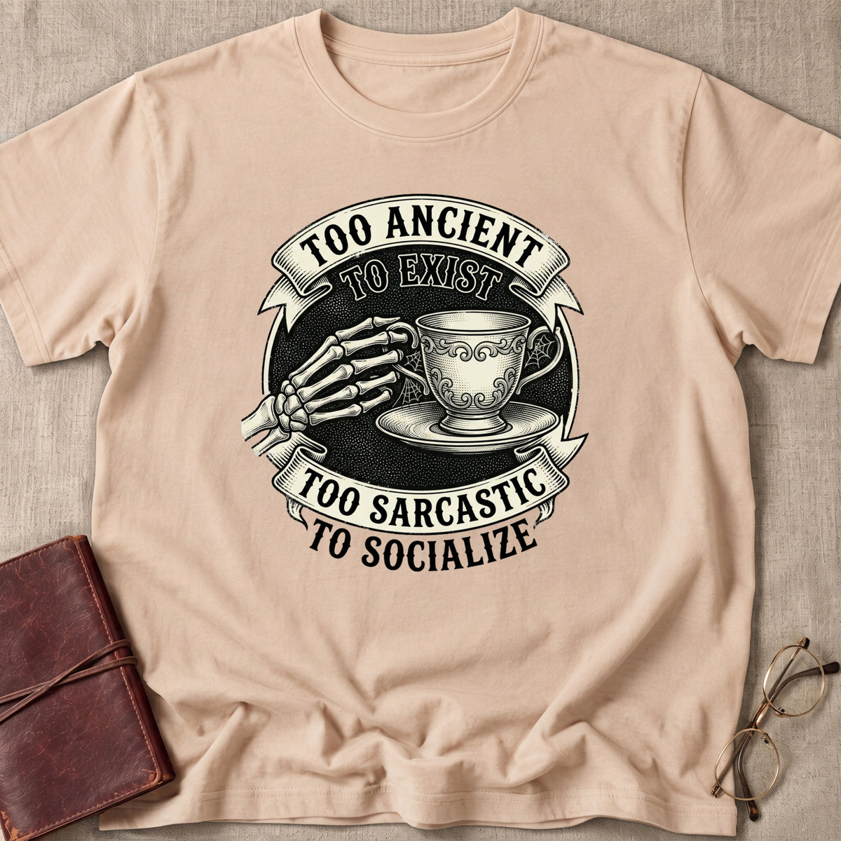 Too Ancient to Exist Too Sarcastic to Socialize T-Shirt