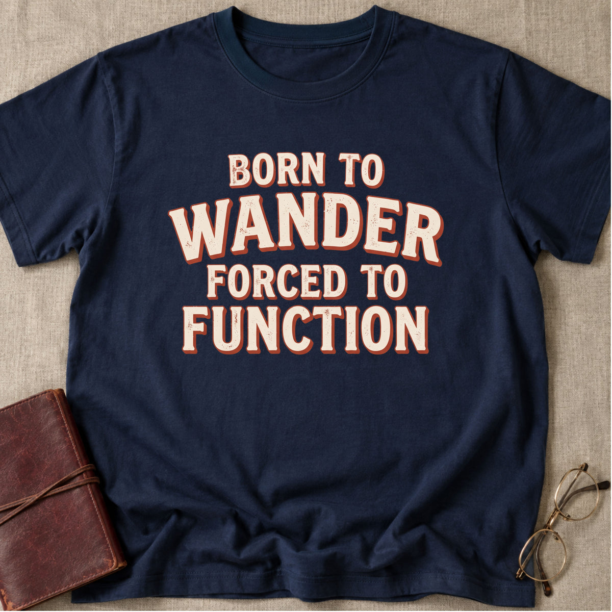 Born To Wander Forced To Function T-Shirt