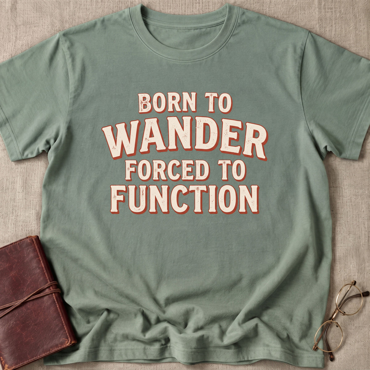 Born To Wander Forced To Function T-Shirt