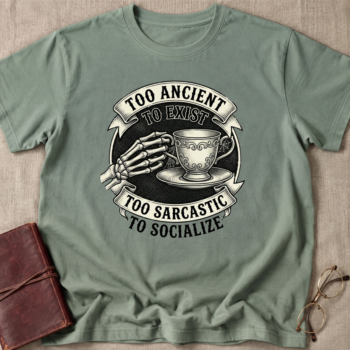 Too Ancient to Exist Too Sarcastic to Socialize T-Shirt