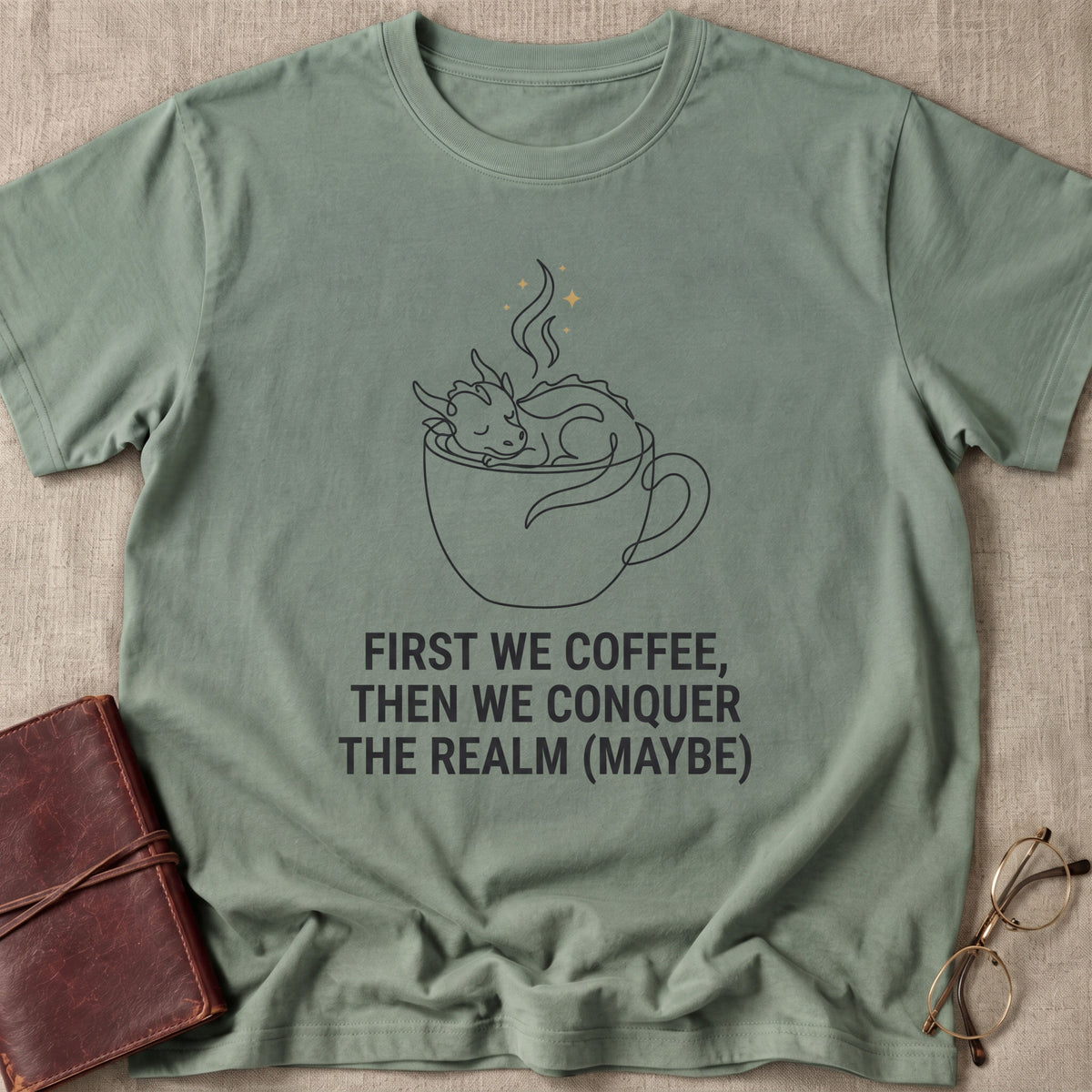 First We Coffee, Then Conquer the Realm (Maybe) T-Shirt