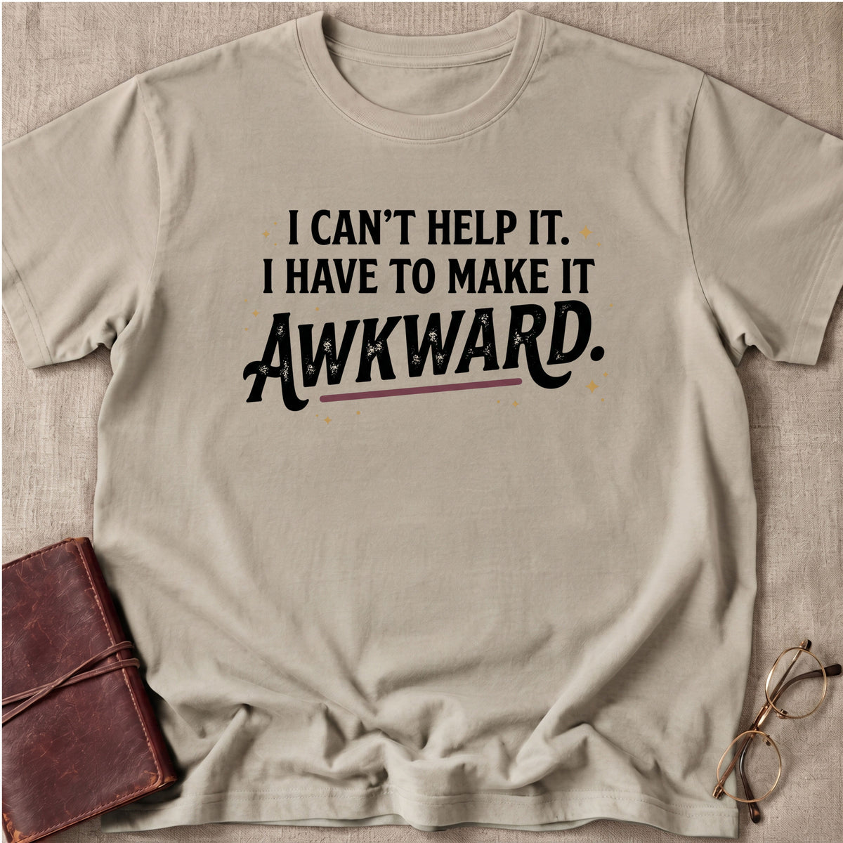 I Can't Help It. I Have To Make It Awkward. 6 T-Shirt