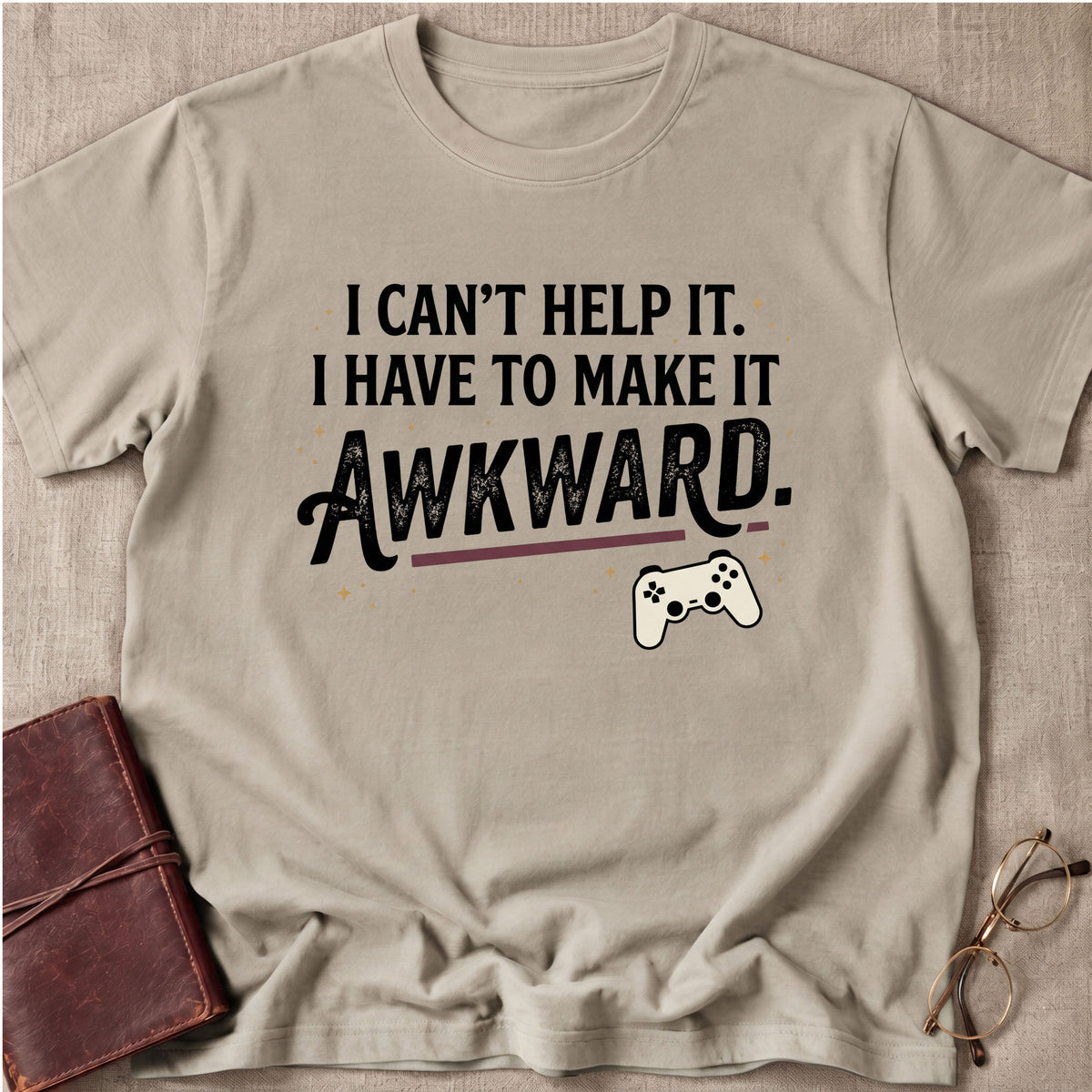 I Can't Help It. I Have To Make It Awkward. 1 T-Shirt