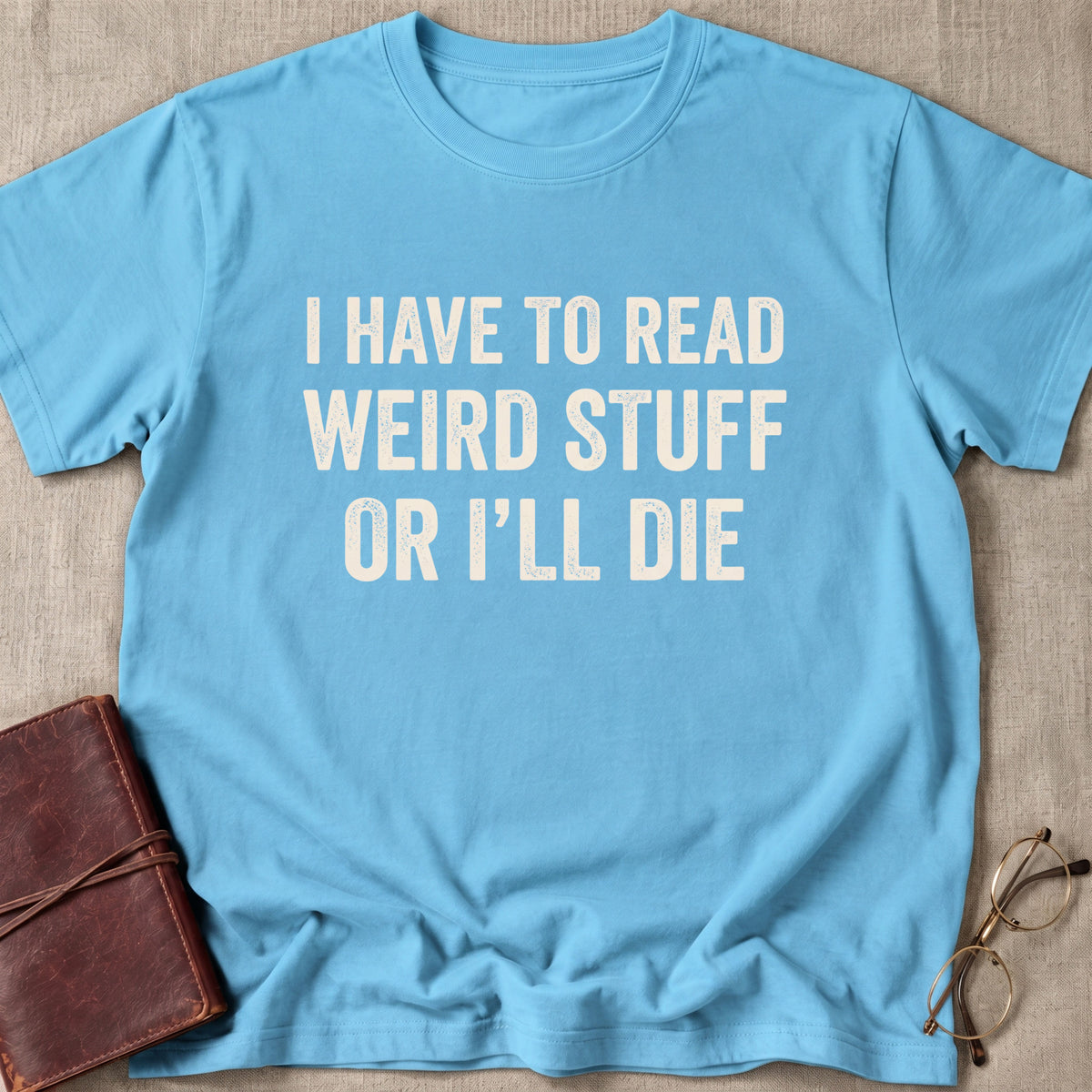 I Have to Read Weird Stuff or I'll Die T-Shirt