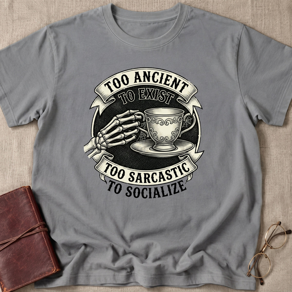 Too Ancient to Exist Too Sarcastic to Socialize T-Shirt