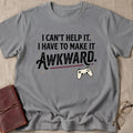 I Can't Help It. I Have To Make It Awkward. 1 T-Shirt