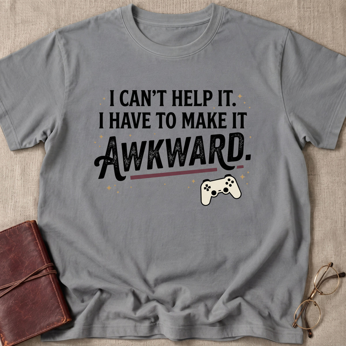 I Can't Help It. I Have To Make It Awkward. 1 T-Shirt