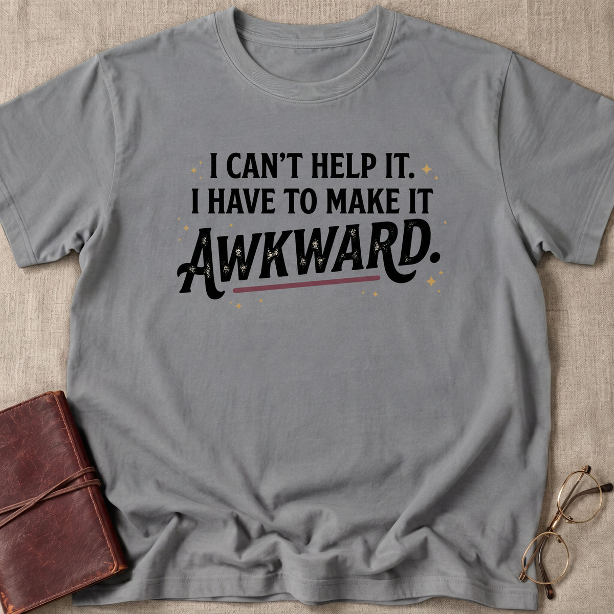 I Can't Help It. I Have To Make It Awkward. 6 T-Shirt