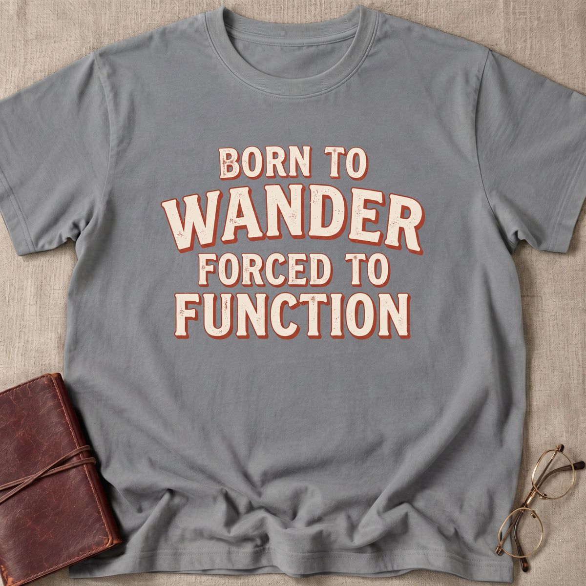 Born To Wander Forced To Function T-Shirt