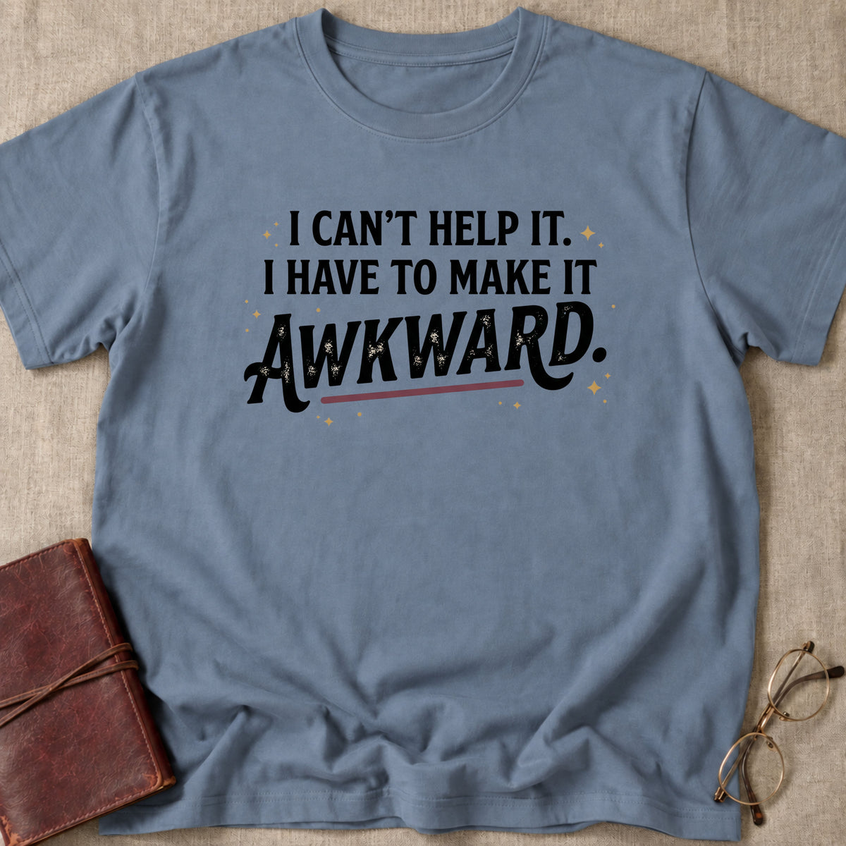 I Can't Help It. I Have To Make It Awkward. 6 T-Shirt