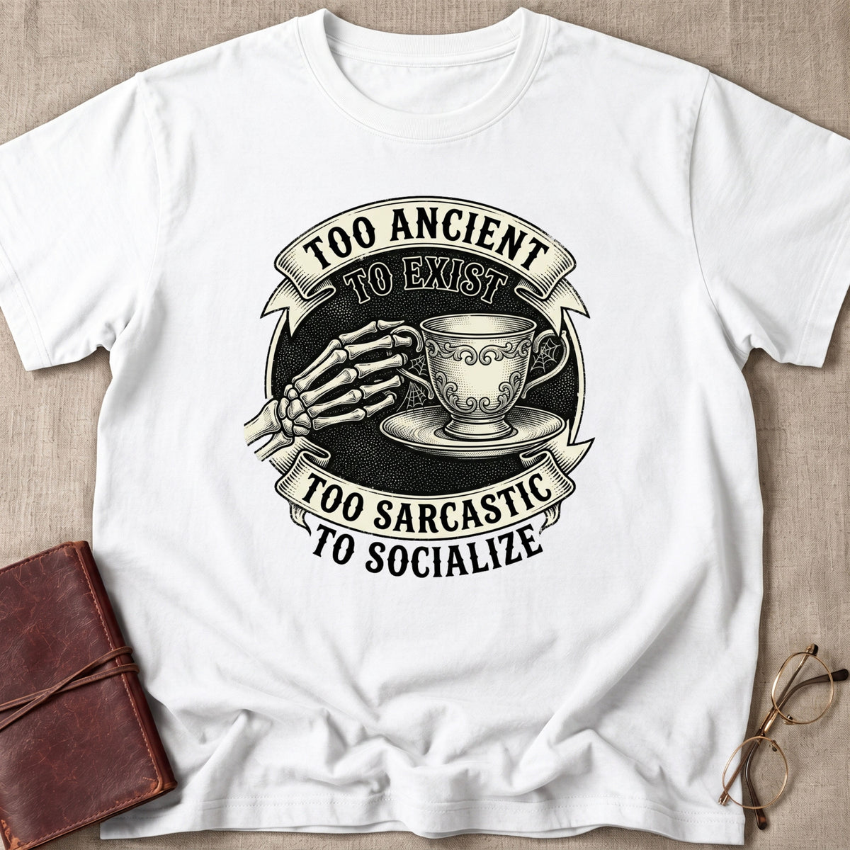 Too Ancient to Exist Too Sarcastic to Socialize T-Shirt