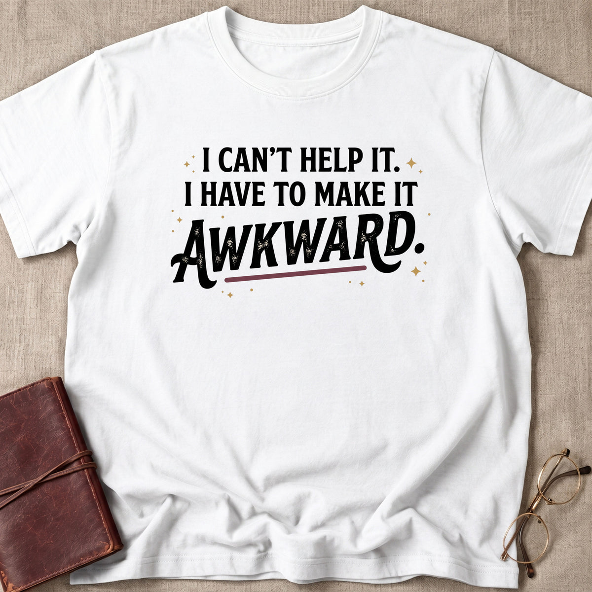 I Can't Help It. I Have To Make It Awkward. 6 T-Shirt