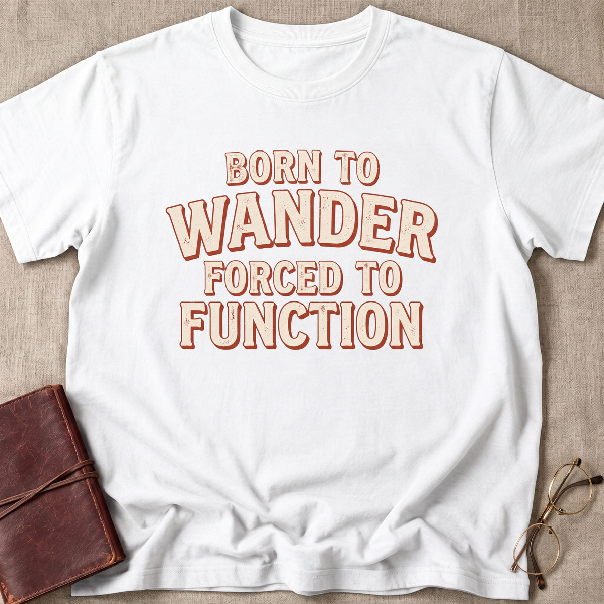 Born To Wander Forced To Function T-Shirt